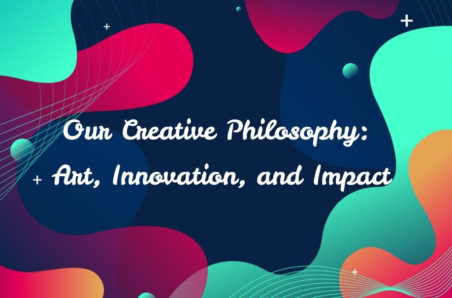 Our Creative Philosophy: Art, Innovation, and Impact